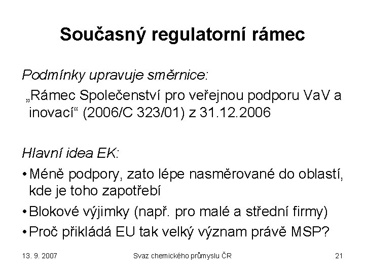 Současný regulatorní rámec Podmínky upravuje směrnice: „Rámec Společenství pro veřejnou podporu Va. V a