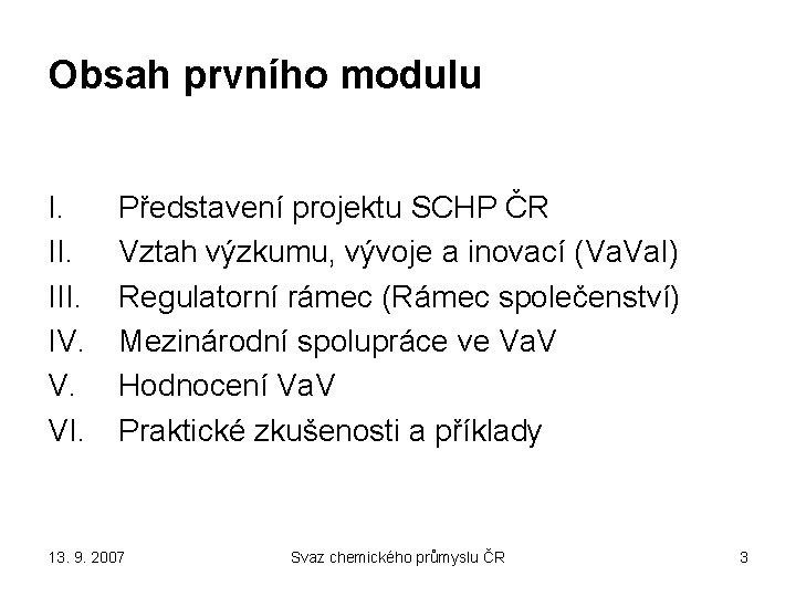 Obsah prvního modulu I. III. IV. V. VI. Představení projektu SCHP ČR Vztah výzkumu,