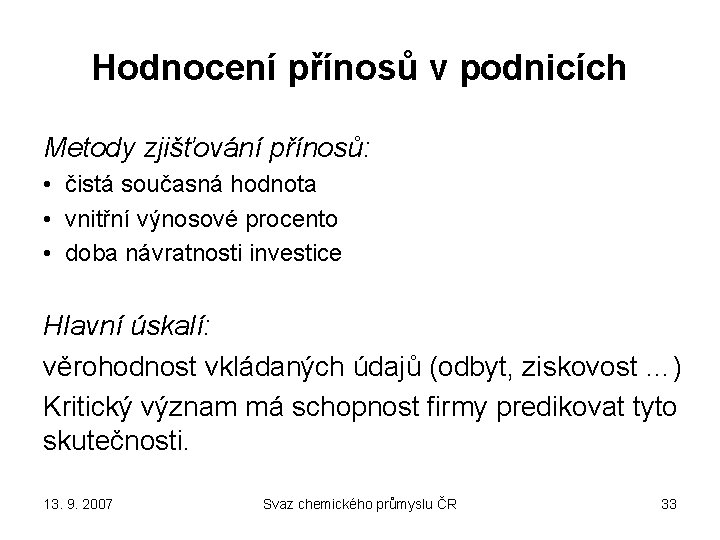 Hodnocení přínosů v podnicích Metody zjišťování přínosů: • čistá současná hodnota • vnitřní výnosové