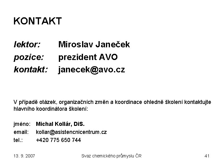 KONTAKT lektor: pozice: kontakt: Miroslav Janeček prezident AVO janecek@avo. cz V případě otázek, organizačních