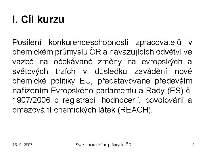 I. Cíl kurzu Posílení konkurenceschopnosti zpracovatelů v chemickém průmyslu ČR a navazujících odvětví ve