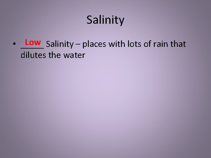 Salinity Low Salinity – places with lots of rain that • _____ dilutes the