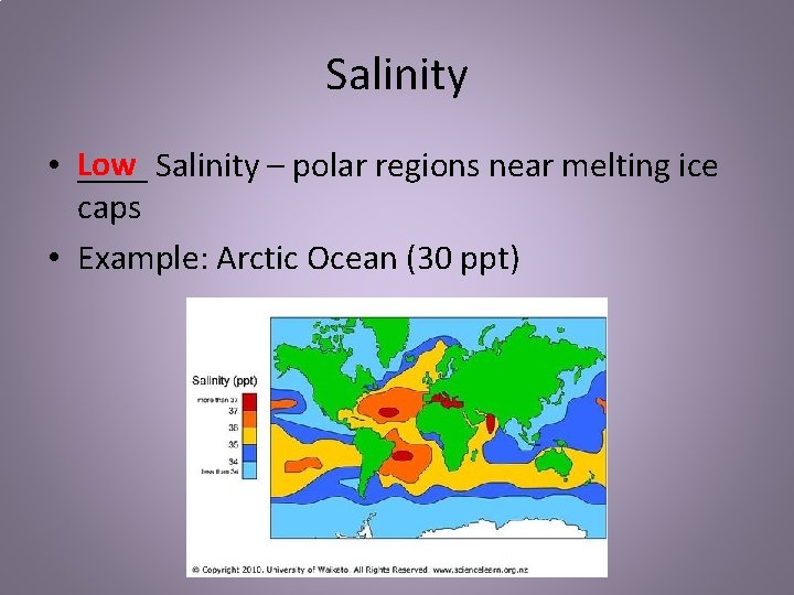 Salinity • Low ____ Salinity – polar regions near melting ice caps • Example: