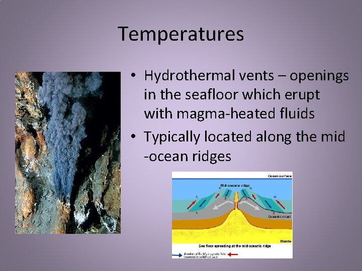 Temperatures • Hydrothermal vents – openings in the seafloor which erupt with magma-heated fluids