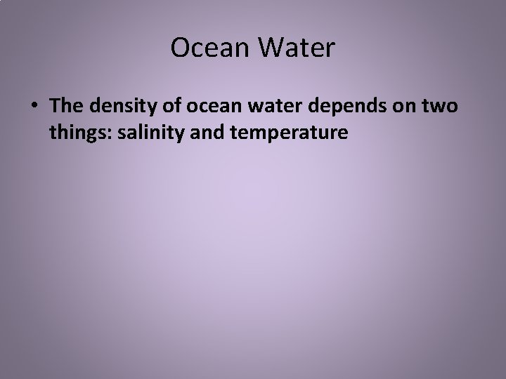 Ocean Water • The density of ocean water depends on two things: salinity and