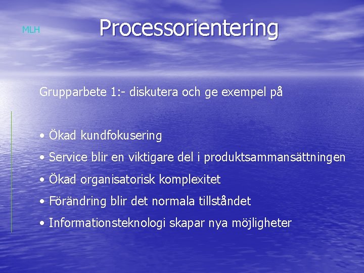 MLH Processorientering Grupparbete 1: - diskutera och ge exempel på • Ökad kundfokusering •