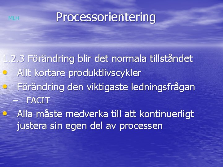 MLH Processorientering 1. 2. 3 Förändring blir det normala tillståndet • Allt kortare produktlivscykler