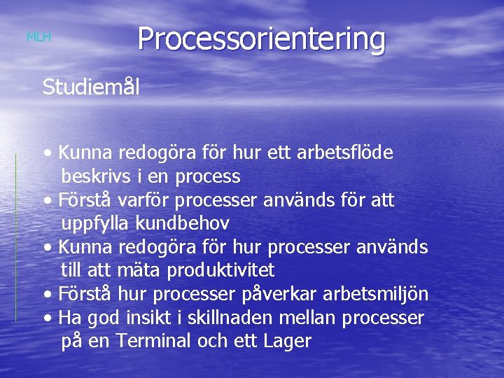 MLH Processorientering Studiemål • Kunna redogöra för hur ett arbetsflöde beskrivs i en process