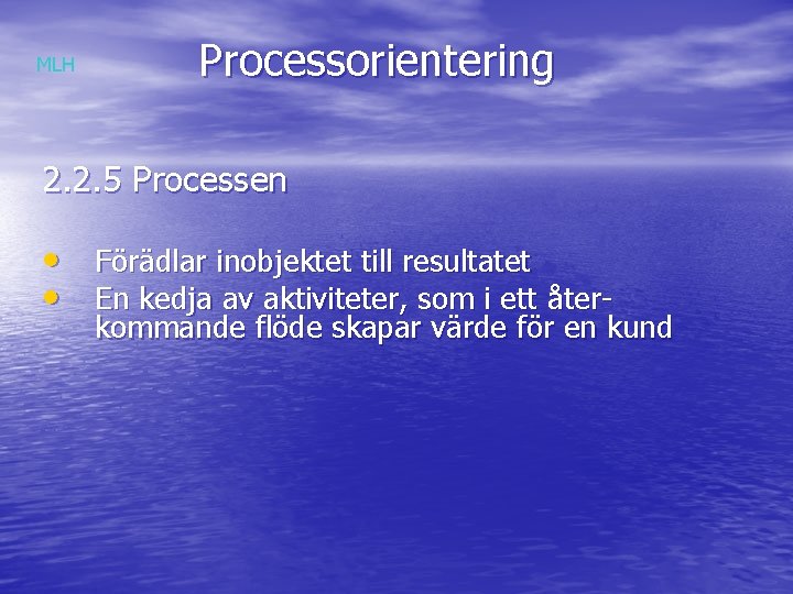 MLH Processorientering 2. 2. 5 Processen • Förädlar inobjektet till resultatet • En kedja