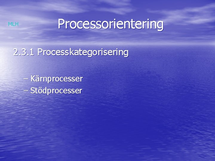 MLH Processorientering 2. 3. 1 Processkategorisering – Kärnprocesser – Stödprocesser 