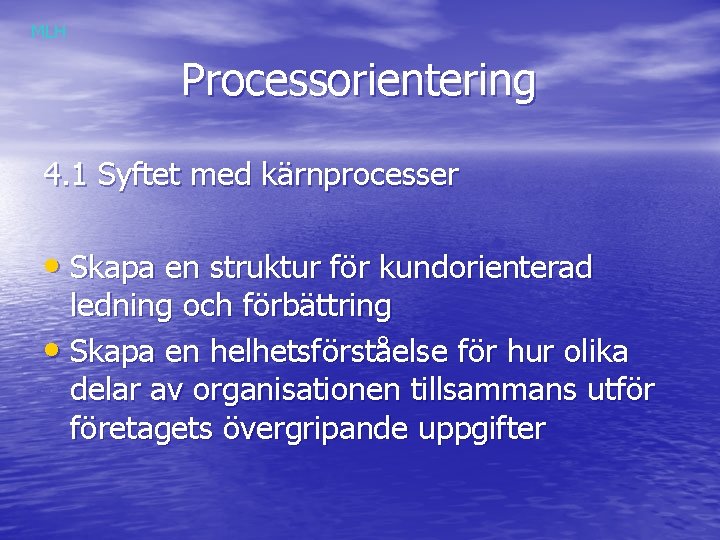 MLH Processorientering 4. 1 Syftet med kärnprocesser • Skapa en struktur för kundorienterad ledning