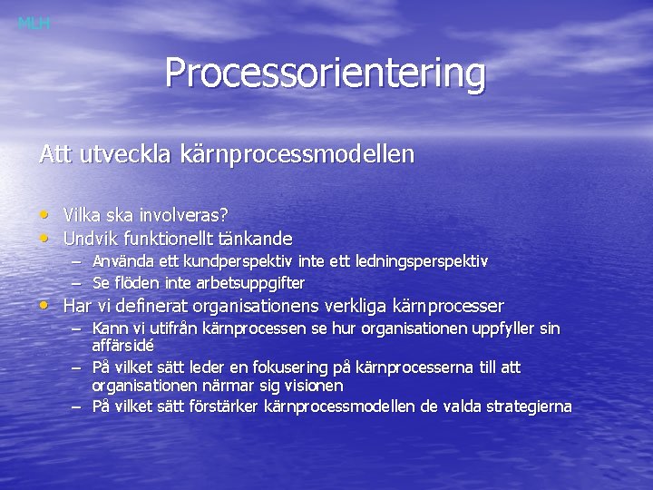 MLH Processorientering Att utveckla kärnprocessmodellen • Vilka ska involveras? • Undvik funktionellt tänkande –