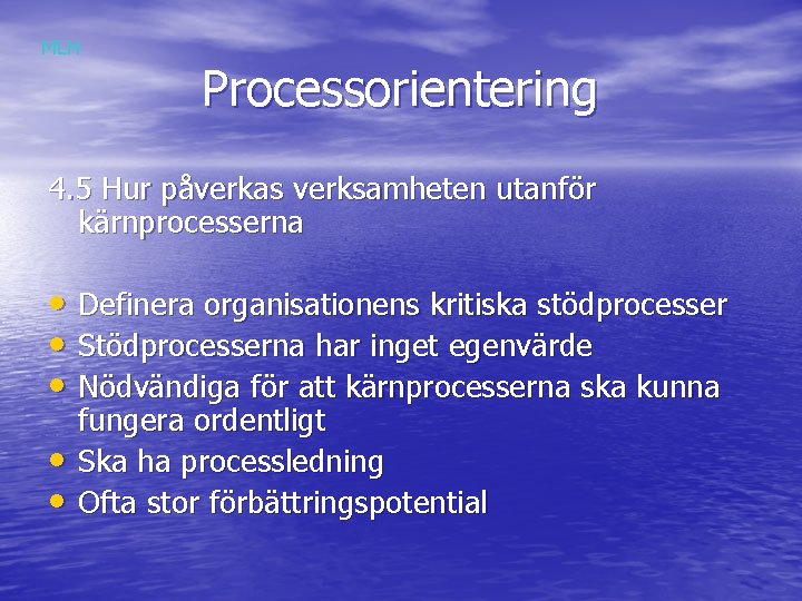 MLH Processorientering 4. 5 Hur påverkas verksamheten utanför kärnprocesserna • Definera organisationens kritiska stödprocesser