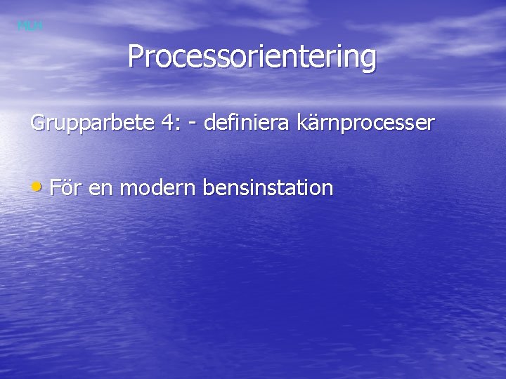 MLH Processorientering Grupparbete 4: - definiera kärnprocesser • För en modern bensinstation 