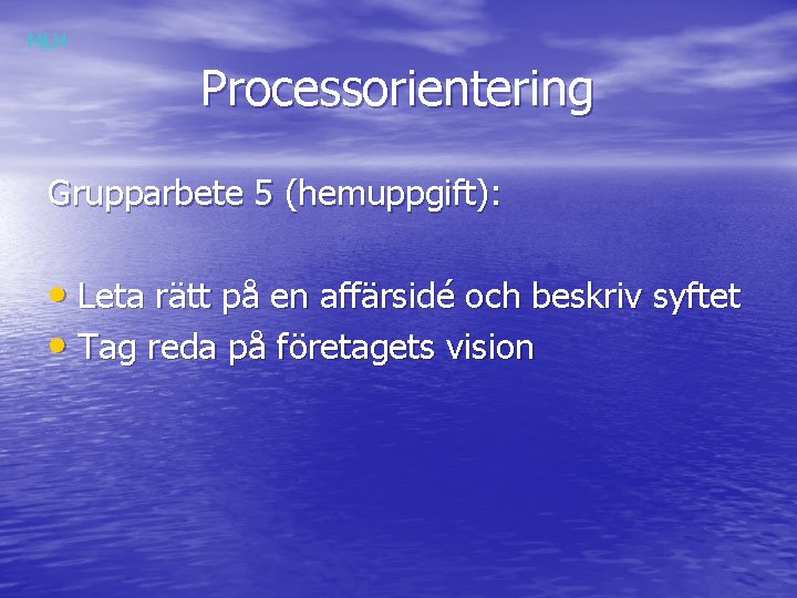 MLH Processorientering Grupparbete 5 (hemuppgift): • Leta rätt på en affärsidé och beskriv syftet