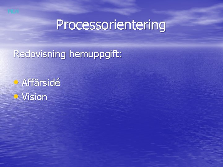 MLH Processorientering Redovisning hemuppgift: • Affärsidé • Vision 