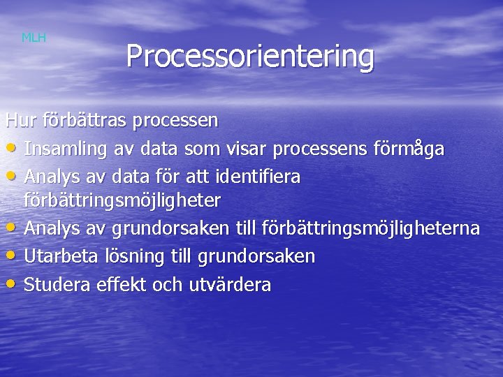 MLH Processorientering Hur förbättras processen • Insamling av data som visar processens förmåga •