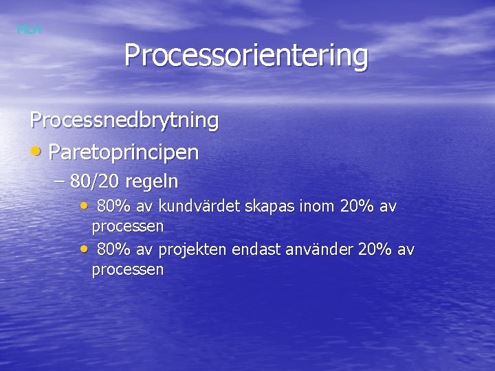 MLH Processorientering Processnedbrytning • Paretoprincipen – 80/20 regeln • 80% av kundvärdet skapas inom