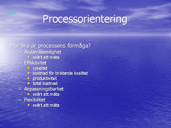 MLH Processorientering Hur bra är processens förmåga? – Ändamålsenlighet • svårt att mäta –