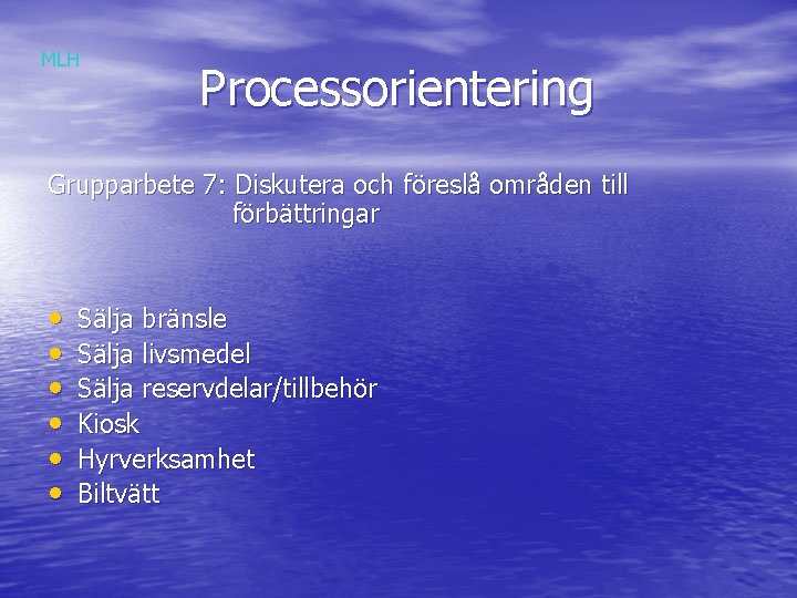 MLH Processorientering Grupparbete 7: Diskutera och föreslå områden till förbättringar • • • Sälja