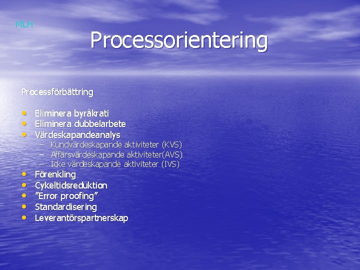 MLH Processorientering Processförbättring • • • Eliminera byråkrati Eliminera dubbelarbete Värdeskapandeanalys • • •