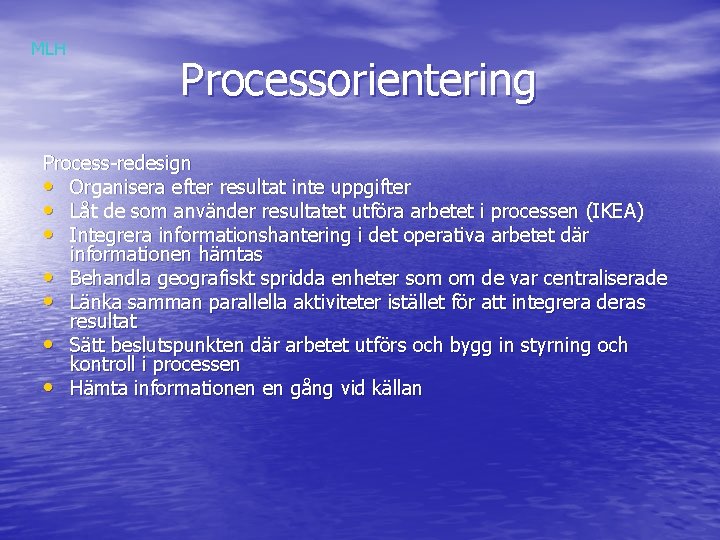 MLH Processorientering Process-redesign • Organisera efter resultat inte uppgifter • Låt de som använder