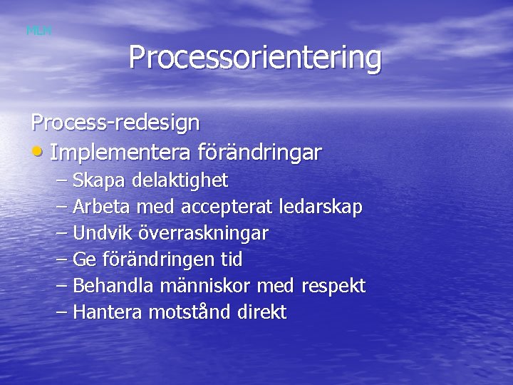 MLH Processorientering Process-redesign • Implementera förändringar – Skapa delaktighet – Arbeta med accepterat ledarskap