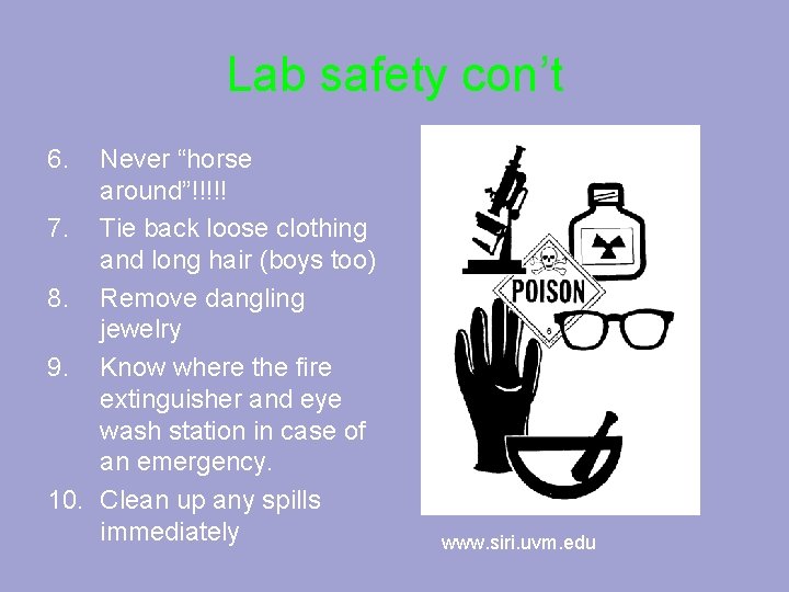 Lab safety con’t 6. Never “horse around”!!!!! 7. Tie back loose clothing and long