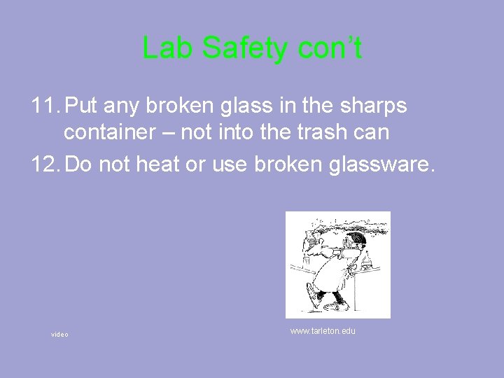 Lab Safety con’t 11. Put any broken glass in the sharps container – not