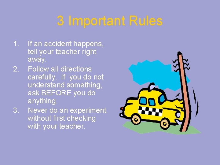 3 Important Rules 1. 2. 3. If an accident happens, tell your teacher right