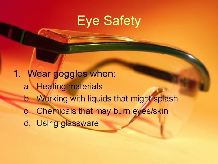 Eye Safety 1. Wear goggles when: a. b. c. d. Heating materials Working with
