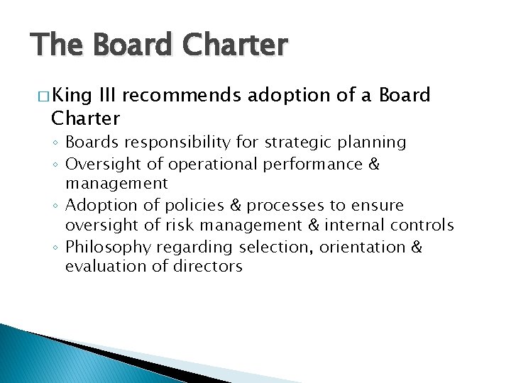 The Board Charter � King III recommends adoption of a Board Charter ◦ Boards