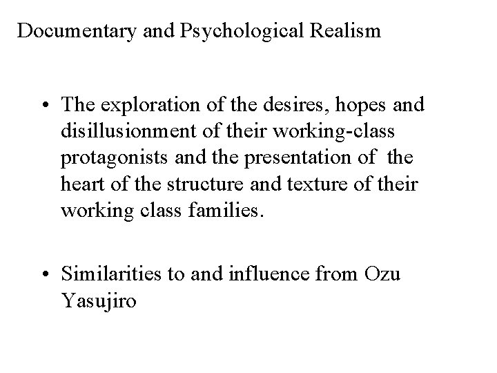 Documentary and Psychological Realism • The exploration of the desires, hopes and disillusionment of