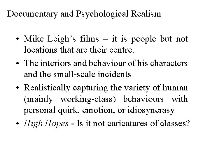 Documentary and Psychological Realism • Mike Leigh’s films – it is people but not