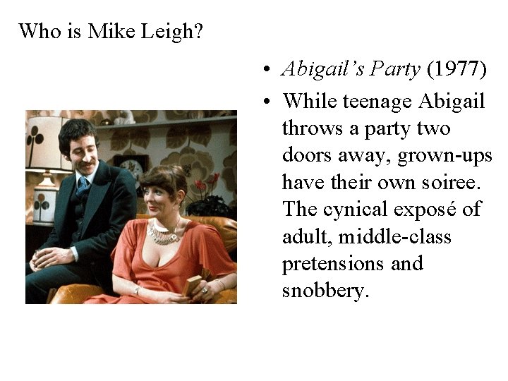 Who is Mike Leigh? • Abigail’s Party (1977) • While teenage Abigail throws a
