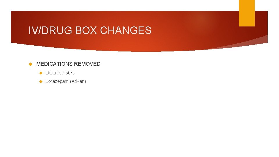 IV/DRUG BOX CHANGES MEDICATIONS REMOVED Dextrose 50% Lorazepam (Ativan) 