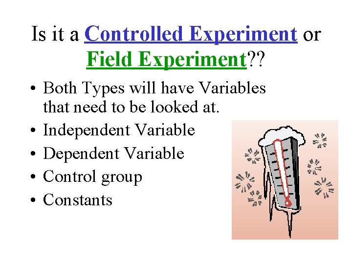 Is it a Controlled Experiment or Field Experiment? ? • Both Types will have