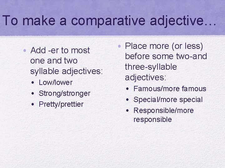 To make a comparative adjective… • Add -er to most one and two syllable