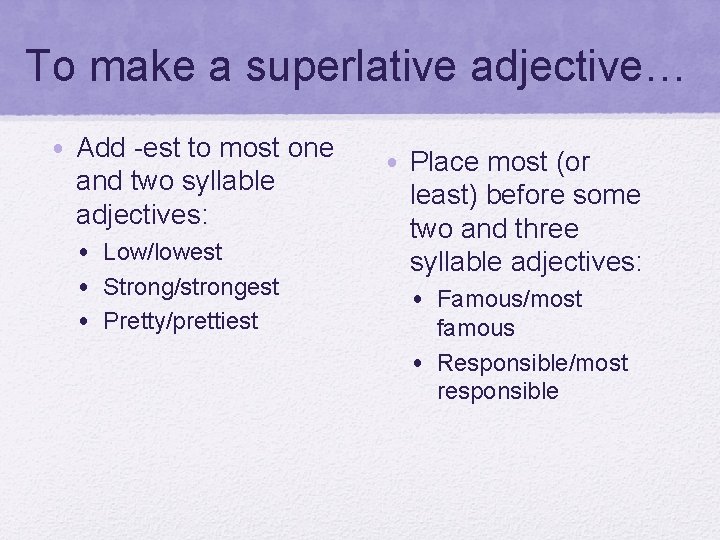 To make a superlative adjective… • Add -est to most one and two syllable