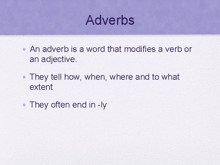 Adverbs • An adverb is a word that modifies a verb or an adjective.