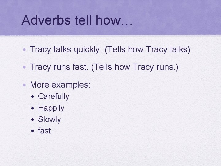 Adverbs tell how… • Tracy talks quickly. (Tells how Tracy talks) • Tracy runs