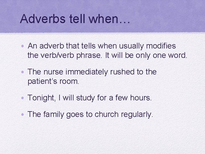 Adverbs tell when… • An adverb that tells when usually modifies the verb/verb phrase.