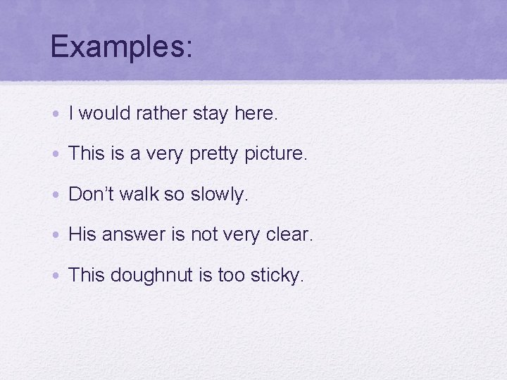 Examples: • I would rather stay here. • This is a very pretty picture.