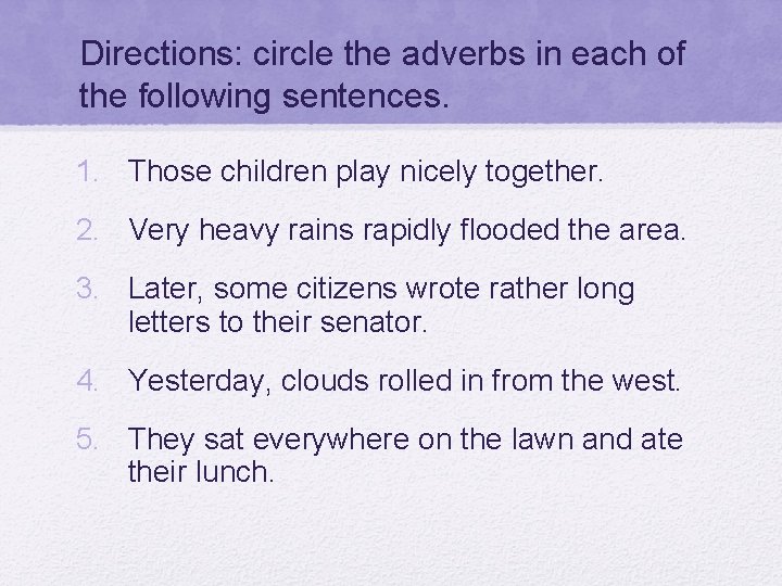 Directions: circle the adverbs in each of the following sentences. 1. Those children play