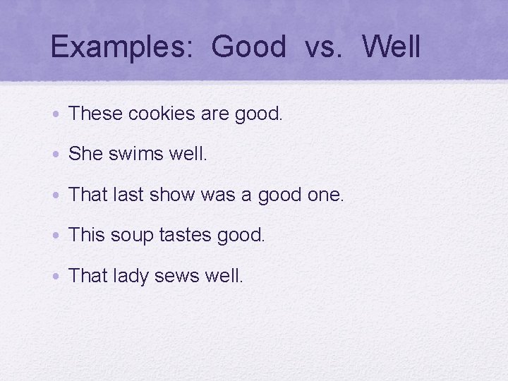 Examples: Good vs. Well • These cookies are good. • She swims well. •