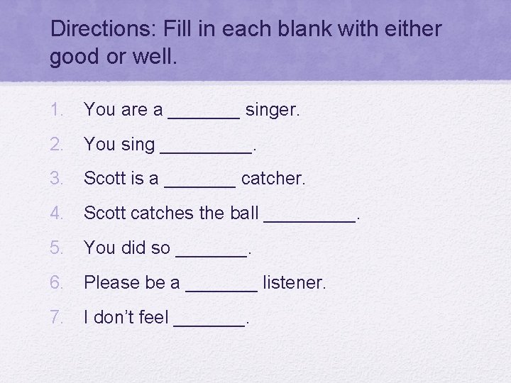 Directions: Fill in each blank with either good or well. 1. You are a
