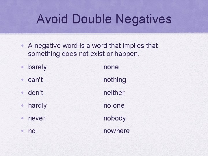 Avoid Double Negatives • A negative word is a word that implies that something
