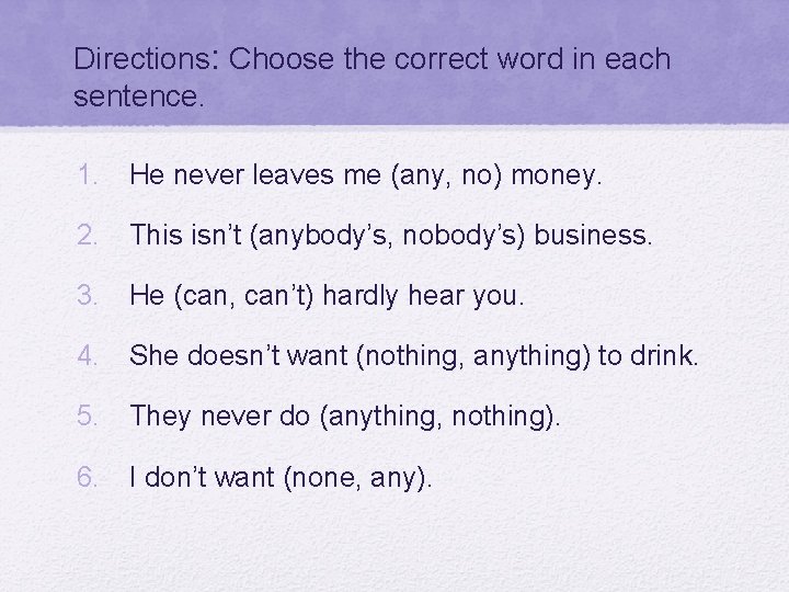 Directions: Choose the correct word in each sentence. 1. He never leaves me (any,
