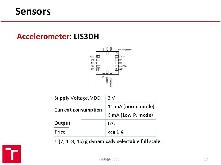 Sensors Accelerometer: LIS 3 DH Supply Voltage, VDD Current consumption 3 V 11 m.