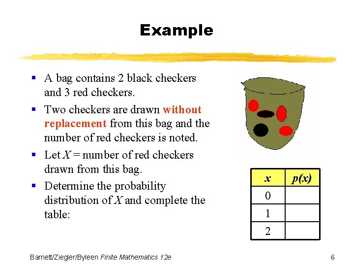 Example § A bag contains 2 black checkers and 3 red checkers. § Two